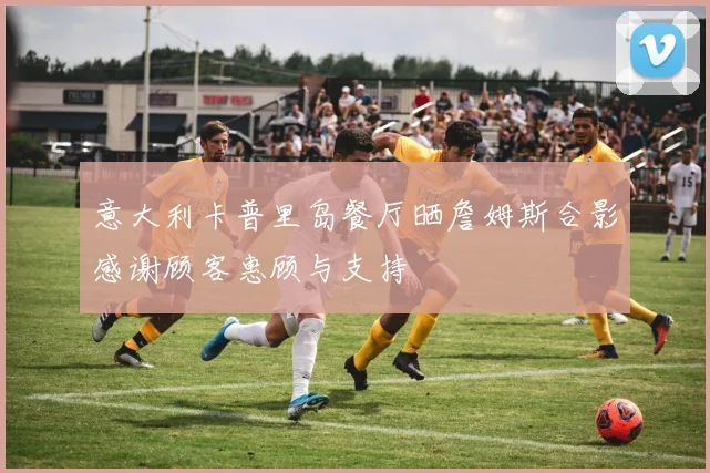 意大利卡普里岛餐厅晒詹姆斯合影感谢顾客惠顾与支持