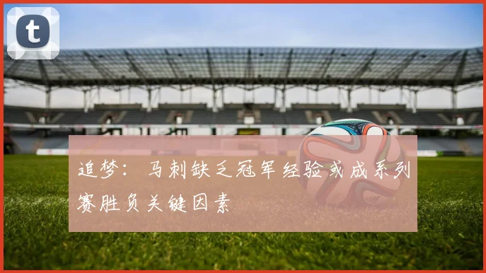 追梦：马刺缺乏冠军经验或成系列赛胜负关键因素